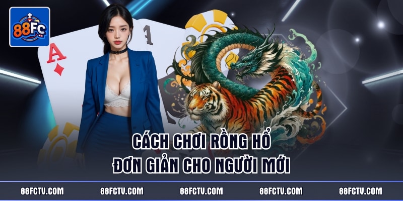 Cách chơi Rồng Hổ đơn giản cho người mới