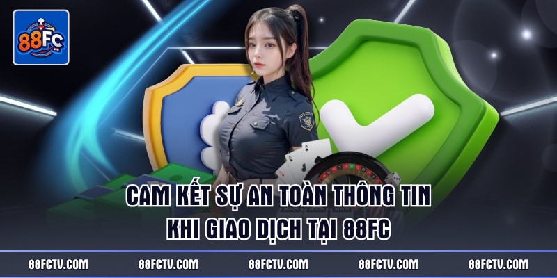 Cam kết sự an toàn thông tin khi giao dịch tại 88FC