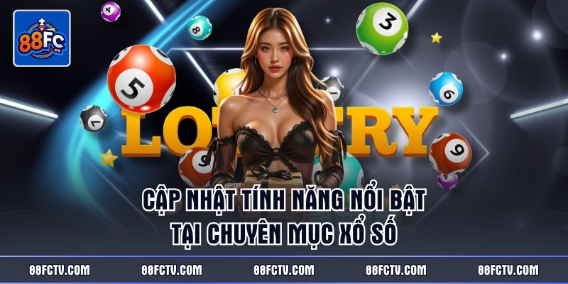Cập nhật tính năng nổi bật tại chuyên mục xổ số