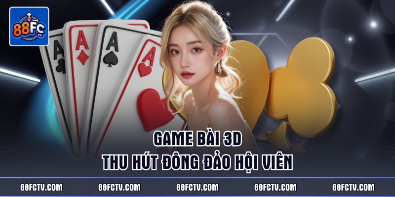 Game bài 3D thu hút đông đảo hội viên