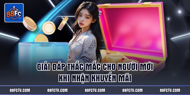 Giải đáp thắc mắc cho người mới khi nhận khuyến mãi