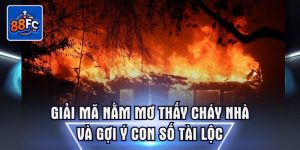 Giải mã nằm mơ thấy cháy nhà và gợi ý con số tài lộc