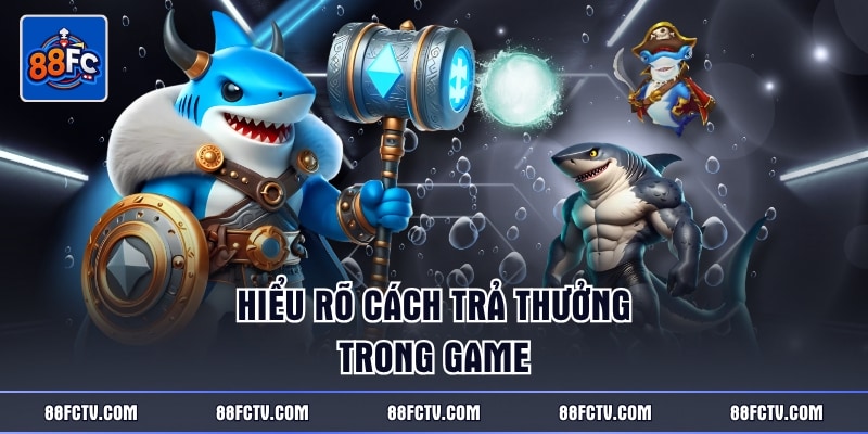 Hiểu rõ cách trả thưởng trong game