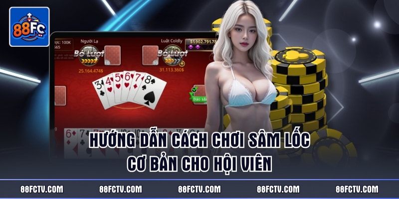 Hướng dẫn cách chơi Sâm Lốc cơ bản cho hội viên