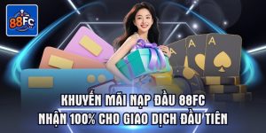 Khuyến mãi nạp đầu 88fc nhận 100 cho giao dịch đầu tiên