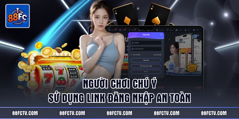 Người chơi chú ý sử dụng link đăng nhập an toàn