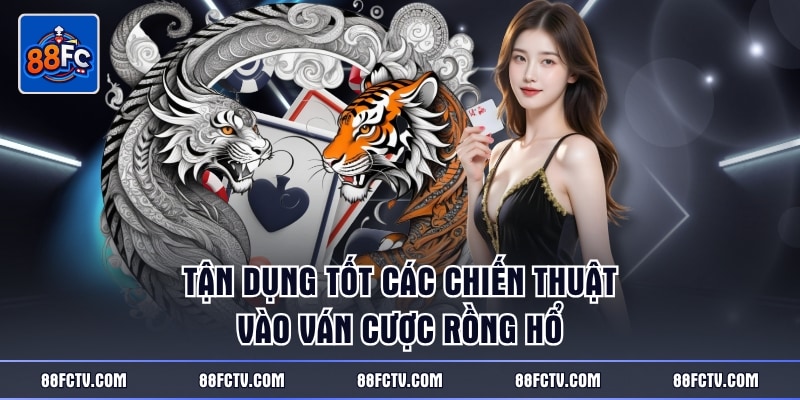Tận dụng tốt các chiến thuật vào ván cược Rồng Hổ