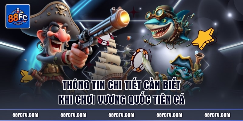 Thông tin chi tiết cần biết khi chơi Vương Quốc Tiên Cá
