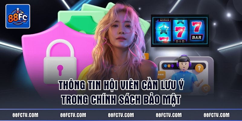 Thông tin hội viên cần lưu ý trong chính sách bảo mật