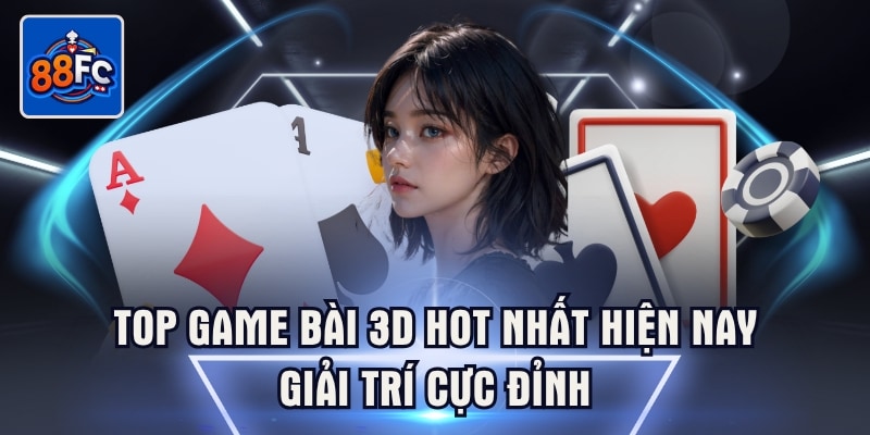 Top game bài 3d hot nhất hiện nay giải trí cực đỉnh