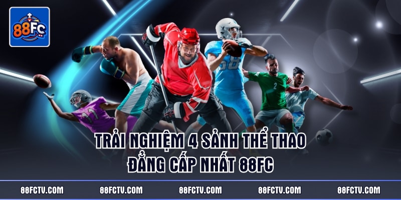 Trải nghiệm 4 sảnh thể thao đẳng cấp nhất 88FC