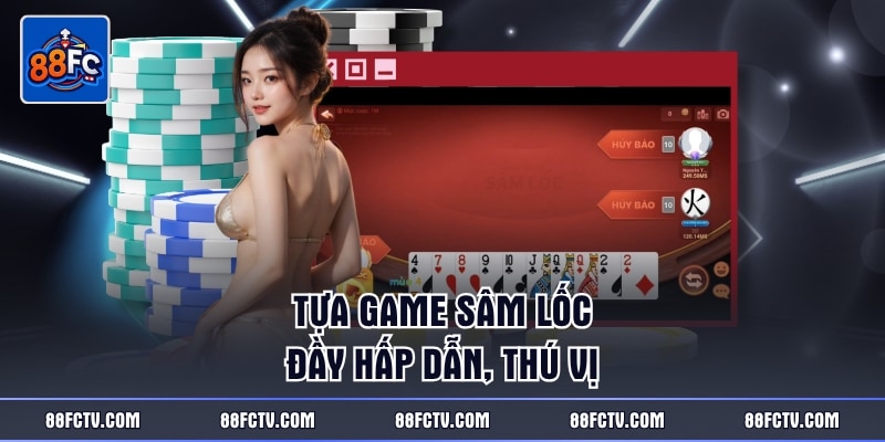 Tựa game Sâm Lốc đầy hấp dẫn, thú vị